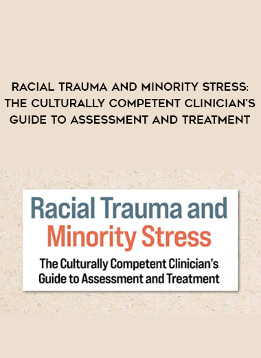 Racial Trauma and Minority Stress: The Culturally Competent Clinician's Guide to Assessment and Treatment digital download