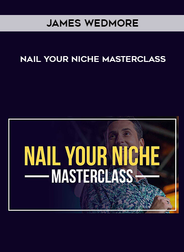 James Wedmore - Nail Your Niche Masterclass digital download