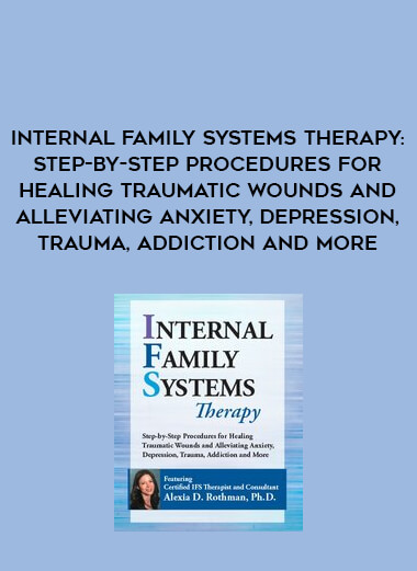 Internal Family Systems Therapy: Step-by-Step Procedures for Healing Traumatic Wounds and Alleviating Anxiety