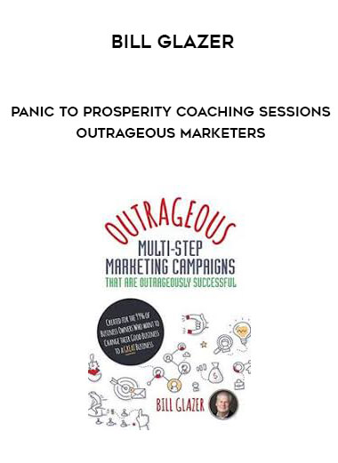 Bill Glazer - Panic to Prosperity Coaching Sessions - Outrageous Marketers digital download