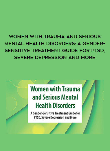 Women with Trauma and Serious Mental Health Disorders: A Gender-Sensitive Treatment Guide for PTSD