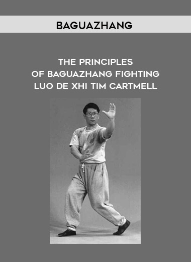 BaguaZhang - The Principles of BaguaZhang Fighting - Luo De Xhi - Tim Cartmell digital download