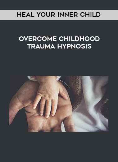 Heal Your Inner Child - Overcome Childhood Trauma Hypnosis digital download