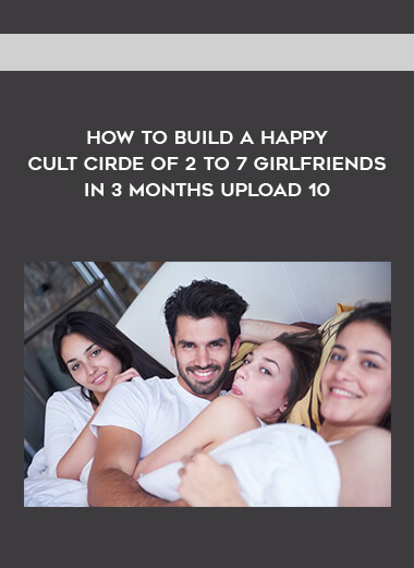 How to Build a Happy Cult Cirde of 2 to 7 Girlfriends In 3 months upload 10 digital download