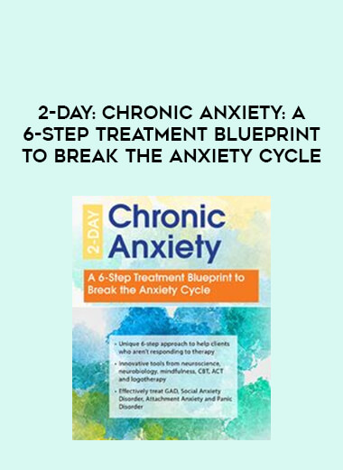 2-Day: Chronic Anxiety: A 6-Step Treatment Blueprint to Break the Anxiety Cycle digital download