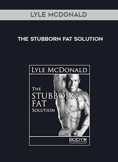 Lyle McDonald - The Stubborn Fat Solution digital download