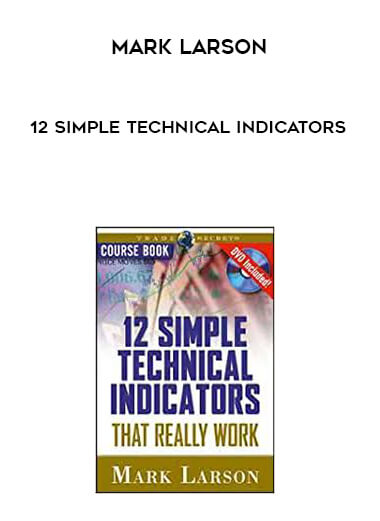 Mark Larson - 12 Simple Technical Indicators digital download