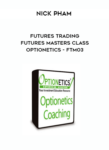 Nick Pham - Futures Trading - Futures Masters Class - Optionetics - FTM03 digital download
