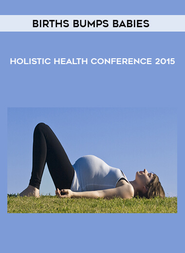 Births Bumps Babies - Holistic Health Conference 2015 digital download
