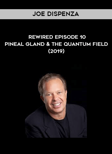 Joe Dispenza - Rewired Episode 10 - Pineal Gland & the Quantum Field (2019) digital download