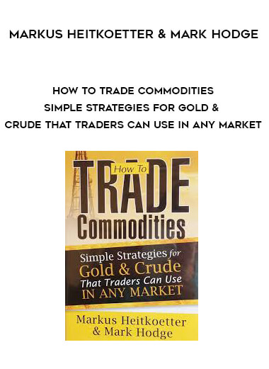 Markus Heitkoetter & Mark Hodge - How to Trade Commodities - Simple Strategies for Gold & Crude That Traders Can Use in Any Market digital download