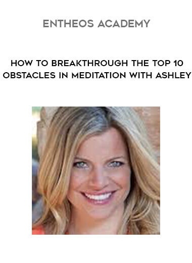 Entheos Academy - How to Breakthrough the Top 10 Obstacles in Meditation with Ashley digital download