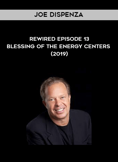 Joe Dispenza - Rewired Episode 13 - Blessing of the Energy Centers (2019) digital download