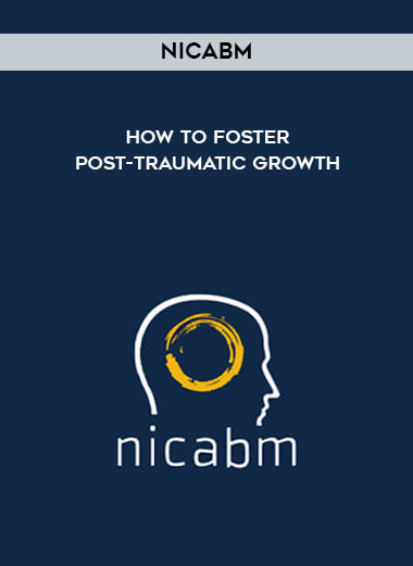 NICABM - How to Foster Post-Traumatic Growth digital download