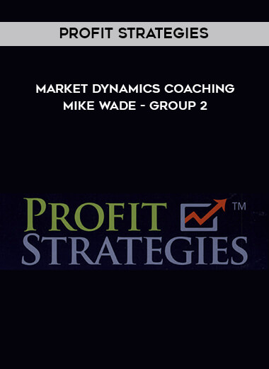 Profit Strategies - Market Dynamics Coaching - Mike Wade - Group 2 digital download