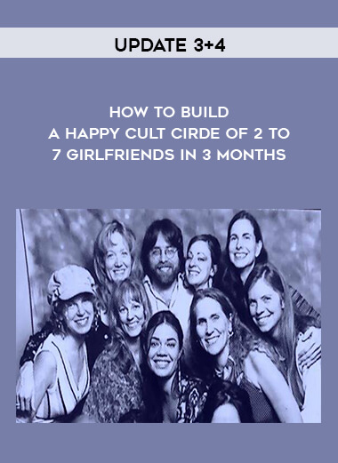 Update 3+4 - How to Build a Happy Cult Cirde of 2 to 7 Girlfriends in 3 months digital download