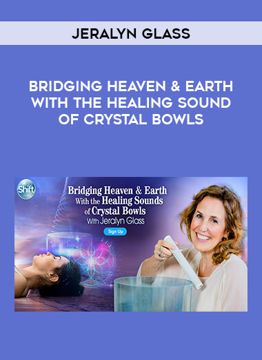 Jeralyn Glass - Bridging Heaven & Earth with the Healing Sound of Crystal Bowls digital download