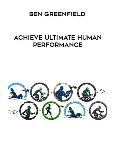 Ben Greenfield - Achieve Ultimate Human Performance digital download
