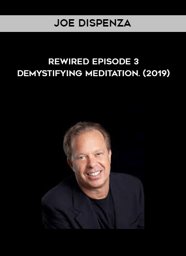 Joe Dispenza - Rewired Episode 3 - Demystifying Meditation. (2019) digital download