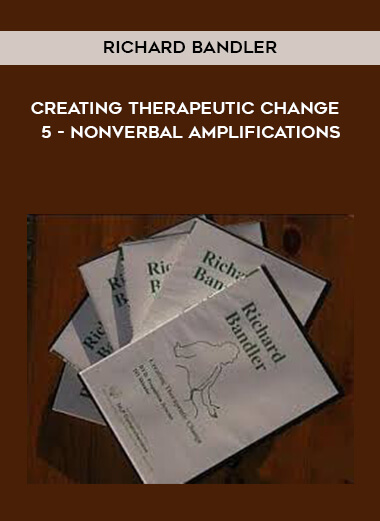 Richard Bandler - Creating Therapeutic Change - 5 - Nonverbal Amplifications digital download