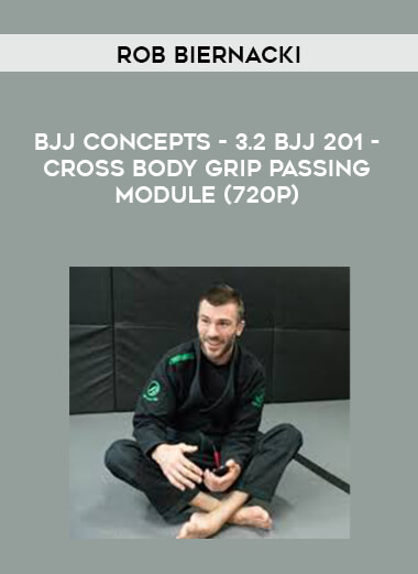 Rob Biernacki - BJJ Concepts - 3.2 BJJ 201 - Cross Body Grip Passing Module (720p) digital download