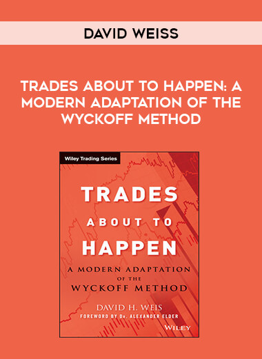 Trades About to Happen: A Modern Adaptation of the Wyckoff Method David Weiss digital download