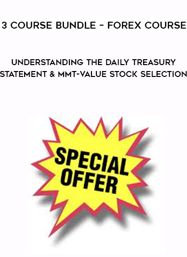 3 Course Bundle – Forex Course – Understanding the Daily Treasury Statement and MMT-Value Stock Selection digital download