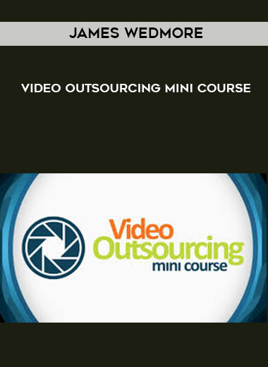 James Wedmore - Video Outsourcing Mini Course digital download