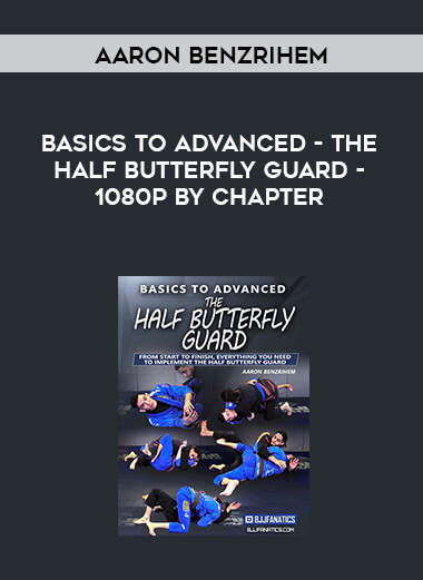 Aaron Benzrihem - Basics to Advanced - The Half Butterfly Guard - 1080p by Chapter digital download