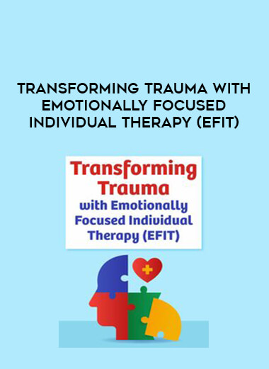 Transforming Trauma with Emotionally Focused Individual Therapy (EFIT) digital download
