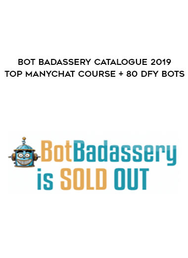 Bot Badassery Catalogue 2019 - Top ManyChat Course + 80 DFY Bots digital download