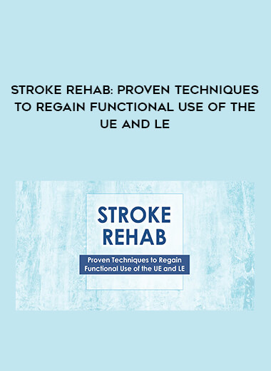 Stroke Rehab: Proven Techniques to Regain Functional Use of the UE and LE digital download