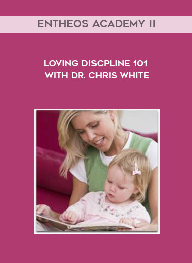 Entheos Academy II - Loving Discpline 101 with Dr. Chris White digital download