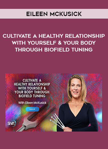 Eileen McKusick - Cultivate a Healthy Relationship With Yourself & Your Body Through Biofield Tuning digital download