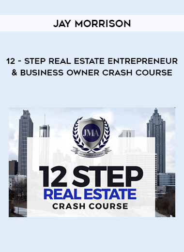 Jay Morrison - 12 - Step Real Estate Entrepreneur & Business Owner Crash Course digital download