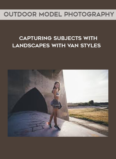 Outdoor Model Photography - Capturing Subjects with Landscapes with Van Styles digital download