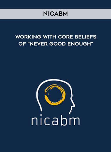 NICABM - Working With Core Beliefs of "Never Good Enough" digital download