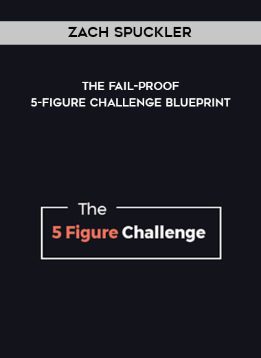 Zach Spuckler - The Fail-Proof 5-Figure Challenge Blueprint digital download