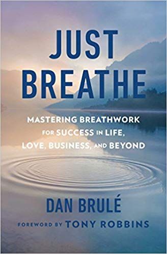 Dan Brule - Just Breathe: Mastering Breathwork for Success in Life