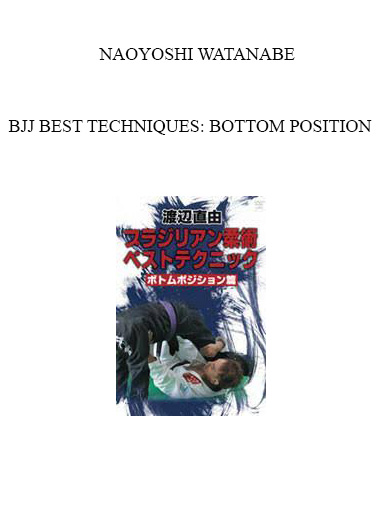 NAOYOSHI WATANABE - BJJ BEST TECHNIQUES: BOTTOM POSITION digital download