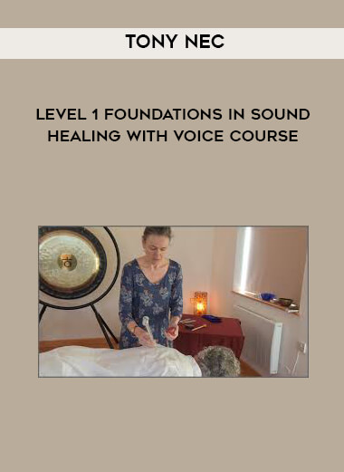 Tony Nec - Level 1 Foundations in Sound Healing With Voice Course digital download