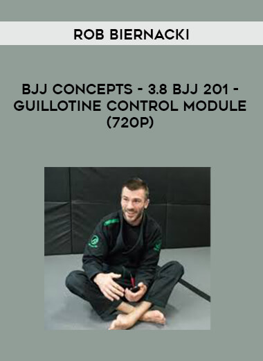 Rob Biernacki - BJJ Concepts - 3.8 BJJ 201 - Guillotine Control Module (720p) digital download