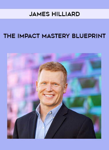 James Hilliard - The Impact Mastery Blueprint digital download