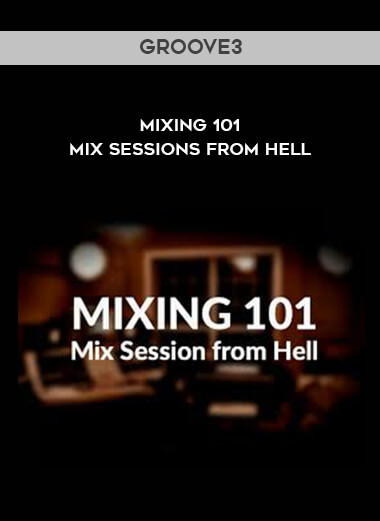 Groove3 - Mixing 101 - Mix sessions from Hell digital download