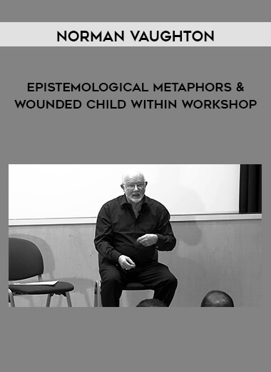 Norman Vaughton - Epistemological Metaphors & Wounded Child Within Workshop digital download