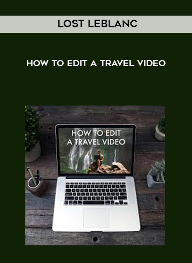 Lost Leblanc - How to Edit a Travel Video digital download