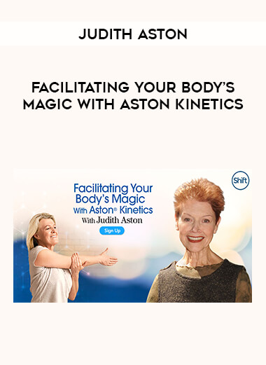 Judith Aston - Facilitating Your Body’s Magic With Aston Kinetics digital download