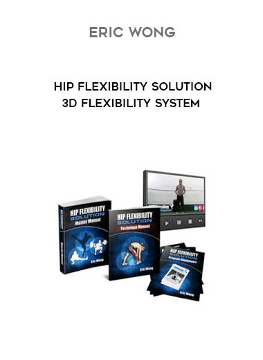 Eric Wong - Hip Flexibility Solution - 3D Flexibility System digital download