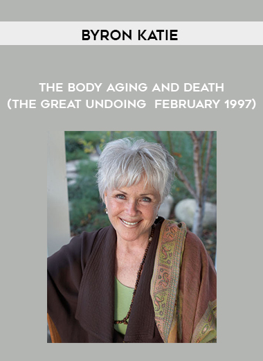 Byron Katie - The Body - Aging - and Death (The Great Undoing - February 1997) digital download