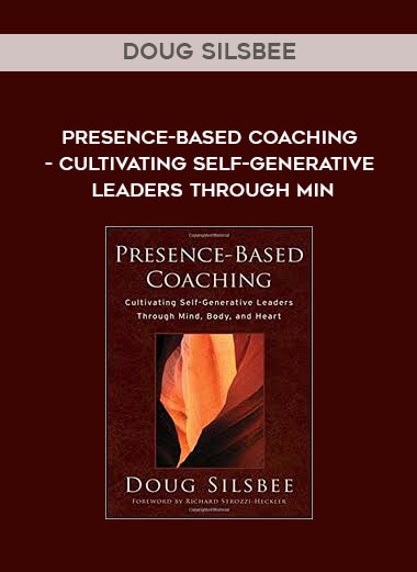 Doug Silsbee - Presence-Based Coaching: Cultivating Self-Generative Leaders Through Min digital download